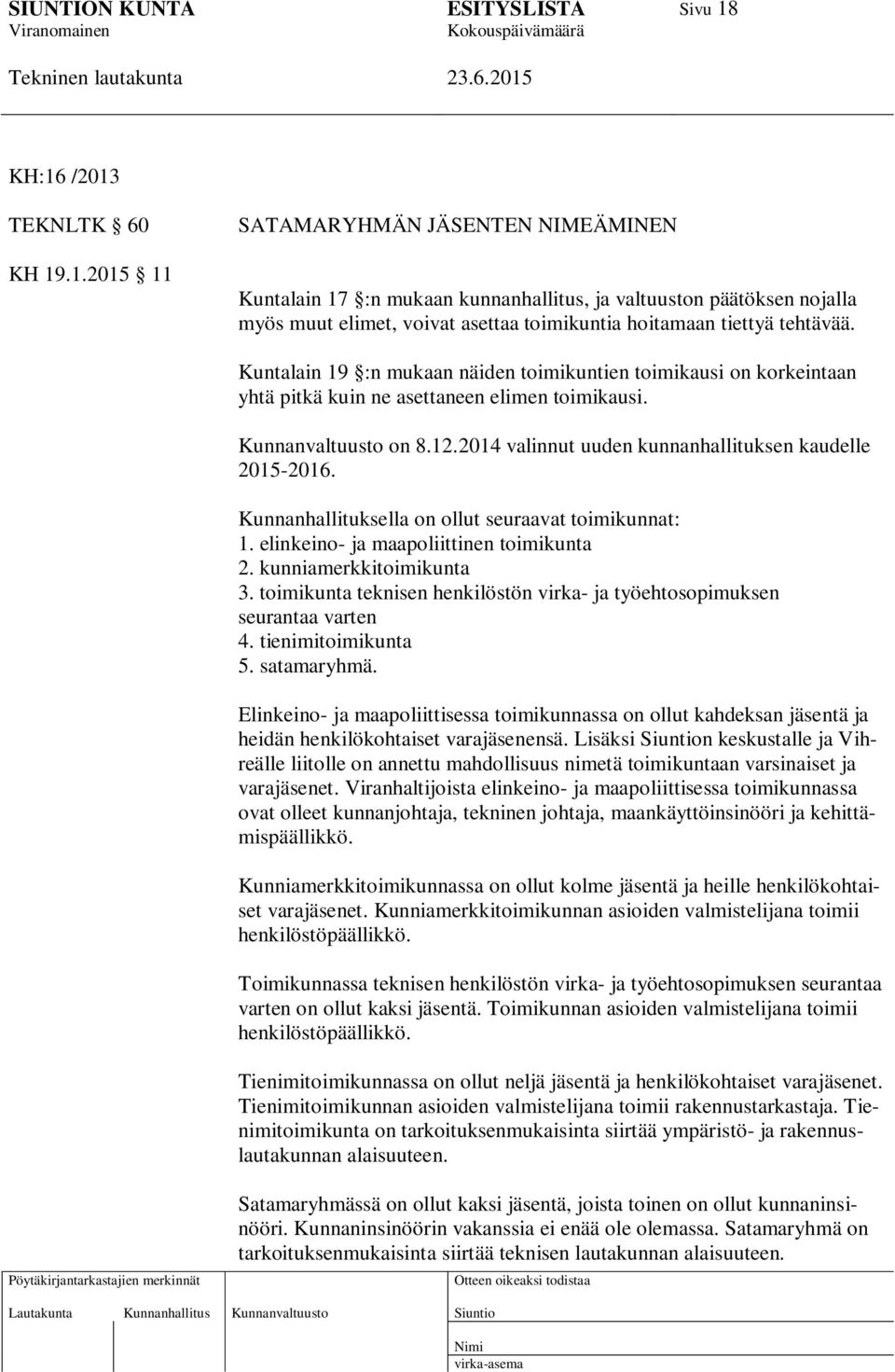 Kunnanhallituksella on ollut seuraavat toimikunnat: 1. elinkeino- ja maapoliittinen toimikunta 2. kunniamerkkitoimikunta 3.