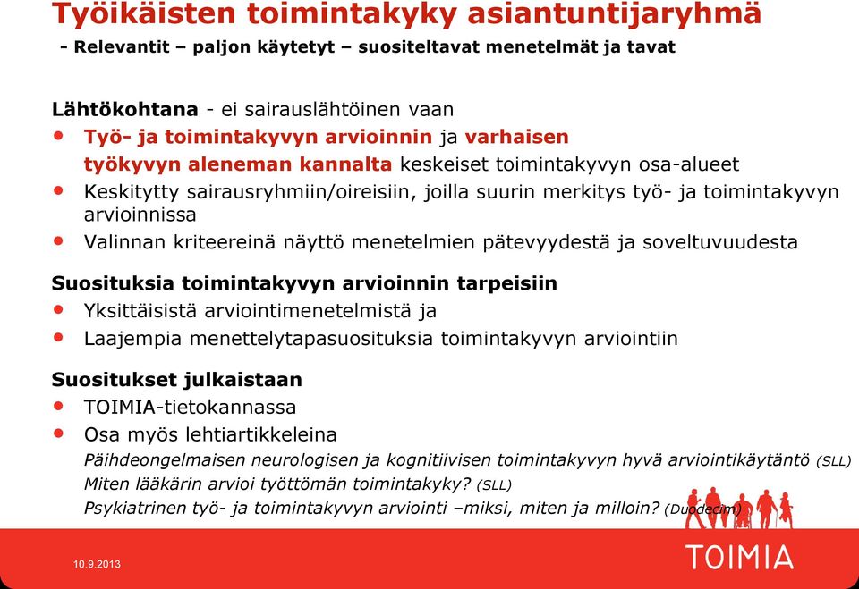 soveltuvuudesta Suositusia toimintayvyn arvioinnin tarpeisiin Ysittäisistä arviointimenetelmistä ja Laajempia menettelytapasuositusia toimintayvyn arviointiin Suosituset julaistaan