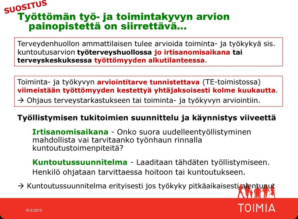 Toiminta- ja työyvyn arviointitarve tunnistettava (TE-toimistossa) viimeistään työttömyyden estettyä yhtäjasoisesti olme uuautta. Ohjaus terveystarastuseen tai toiminta- ja työyvyn arviointiin.