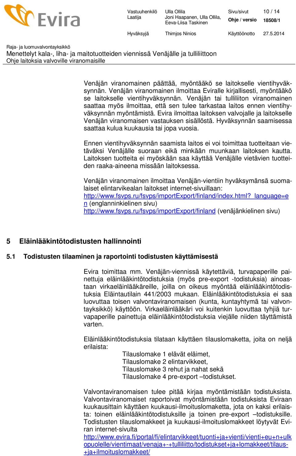 Venäjän tai tulliliiton viranomainen saattaa myös ilmoittaa, että sen tulee tarkastaa laitos ennen vientihyväksynnän myöntämistä.