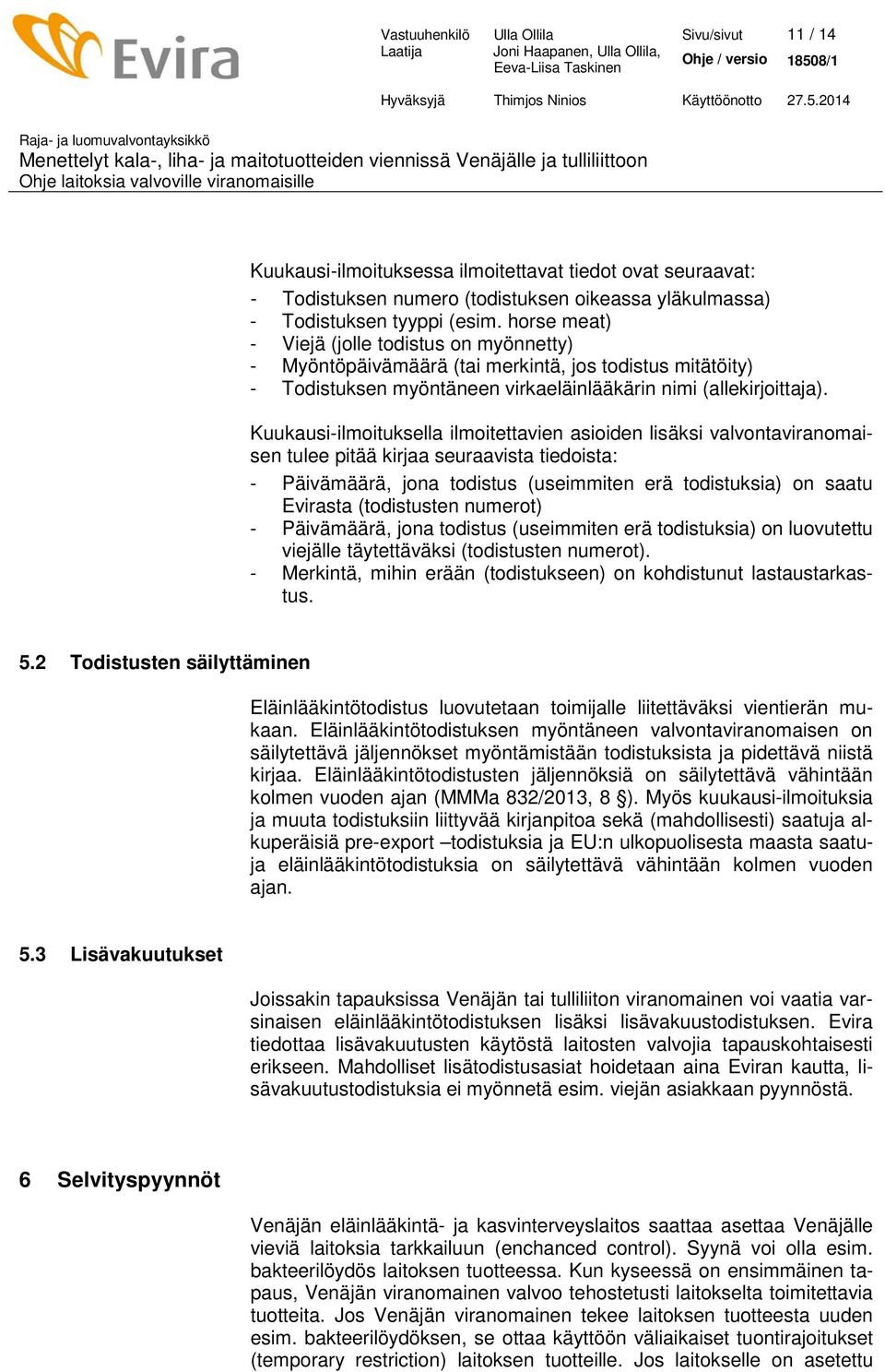 Kuukausi-ilmoituksella ilmoitettavien asioiden lisäksi valvontaviranomaisen tulee pitää kirjaa seuraavista tiedoista: - Päivämäärä, jona todistus (useimmiten erä todistuksia) on saatu Evirasta