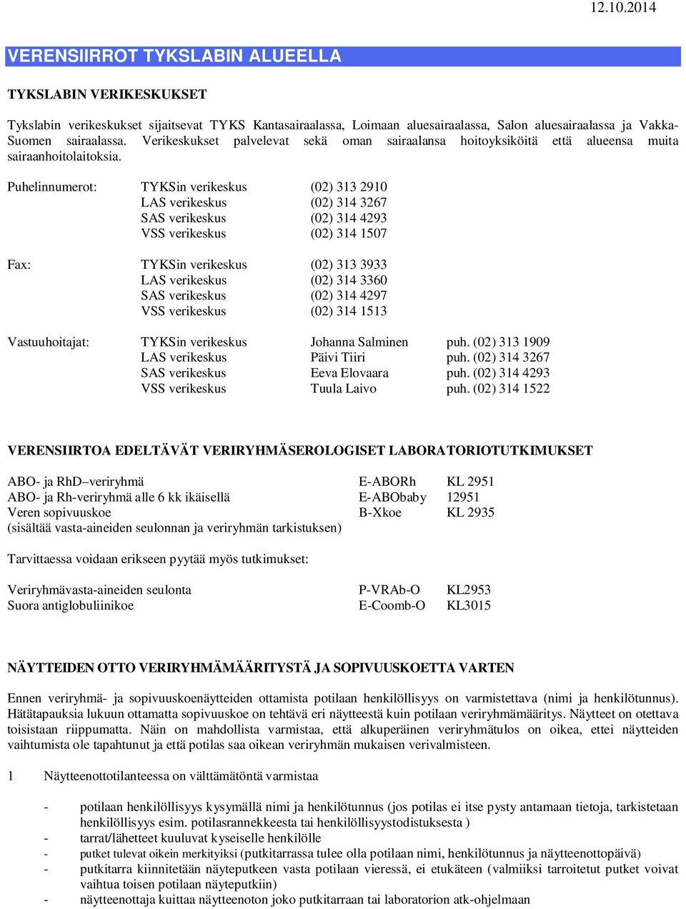 Puhelinnumerot: TYKSin verikeskus (02) 313 2910 LAS verikeskus (02) 314 3267 SAS verikeskus (02) 314 4293 VSS verikeskus (02) 314 1507 Fax: TYKSin verikeskus (02) 313 3933 LAS verikeskus (02) 314