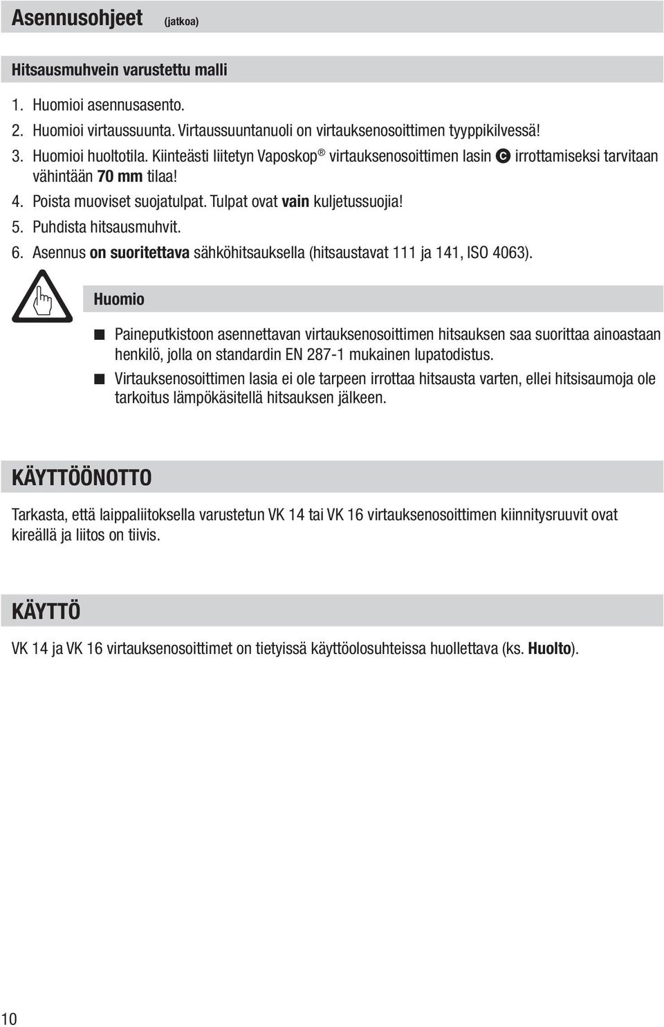 Asennus on suoritettava sähköhitsauksella (hitsaustavat 111 ja 141, ISO 4063).