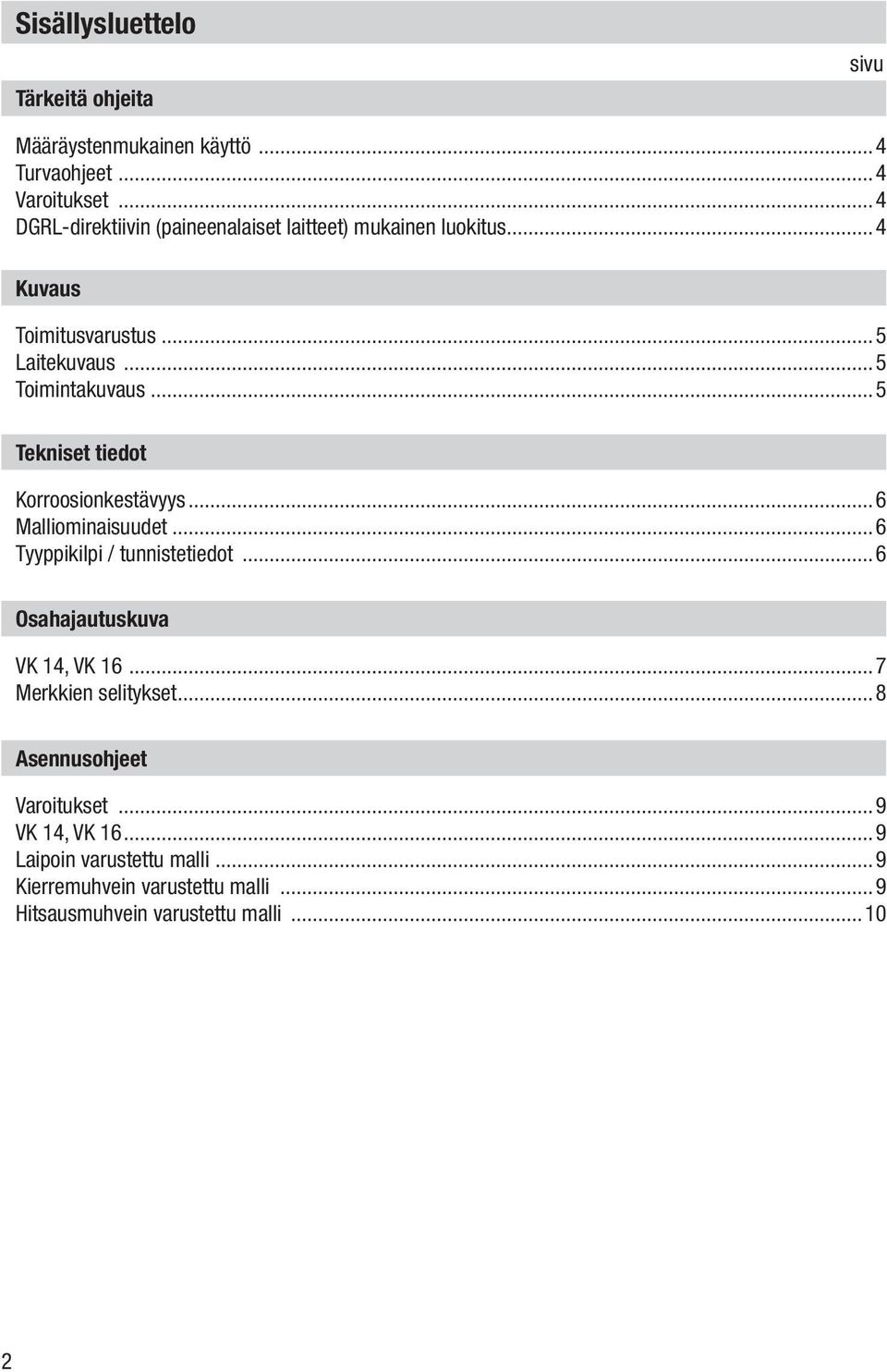 ..5 Tekniset tiedot Korroosionkestävyys...6 Malliominaisuudet...6 Tyyppikilpi / tunnistetiedot...6 Osahajautuskuva VK 14, VK 16.