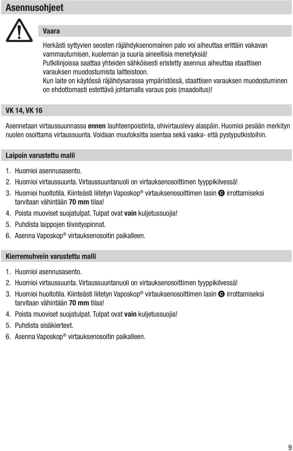 Kun laite on käytössä räjähdysarassa ympäristössä, staattisen varauksen muodostuminen on ehdottomasti estettävä johtamalla varaus pois (maadoitus)!