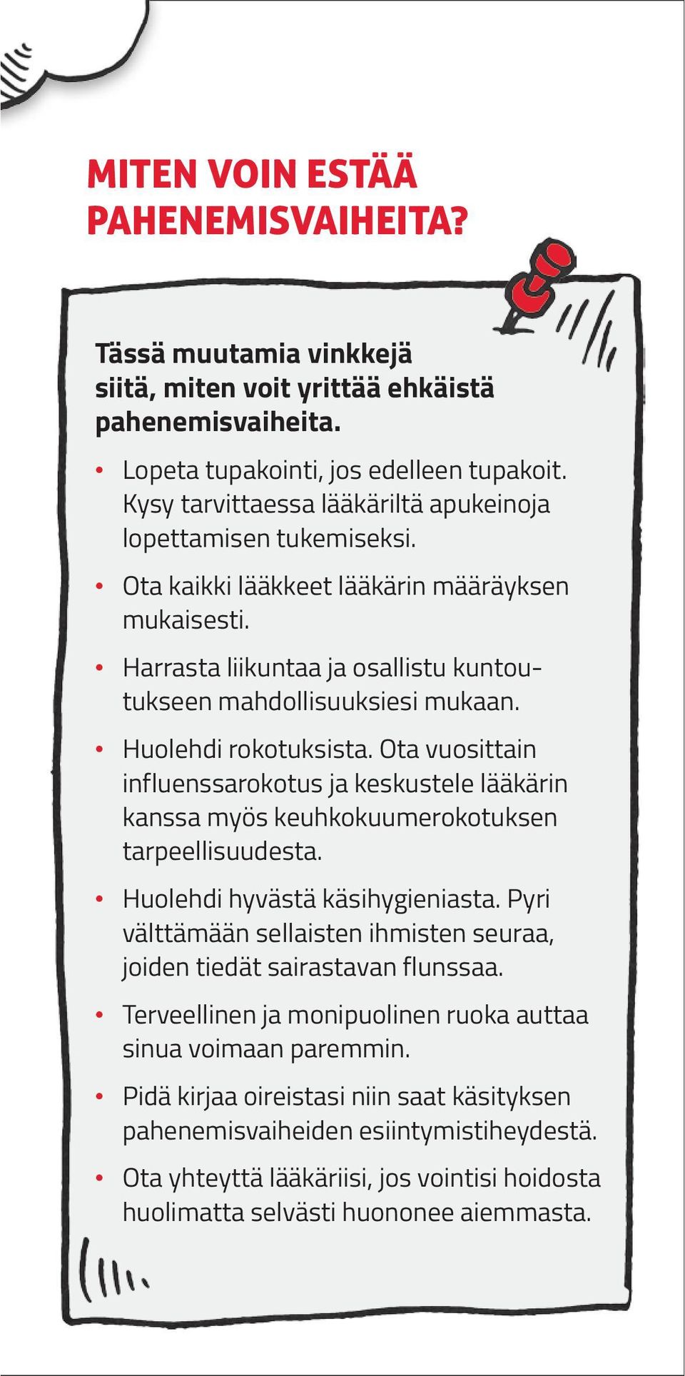 Huolehdi rokotuksista. Ota vuosittain influenssarokotus ja keskustele lääkärin kanssa myös keuhkokuumerokotuksen tarpeellisuudesta. Huolehdi hyvästä käsihygieniasta.