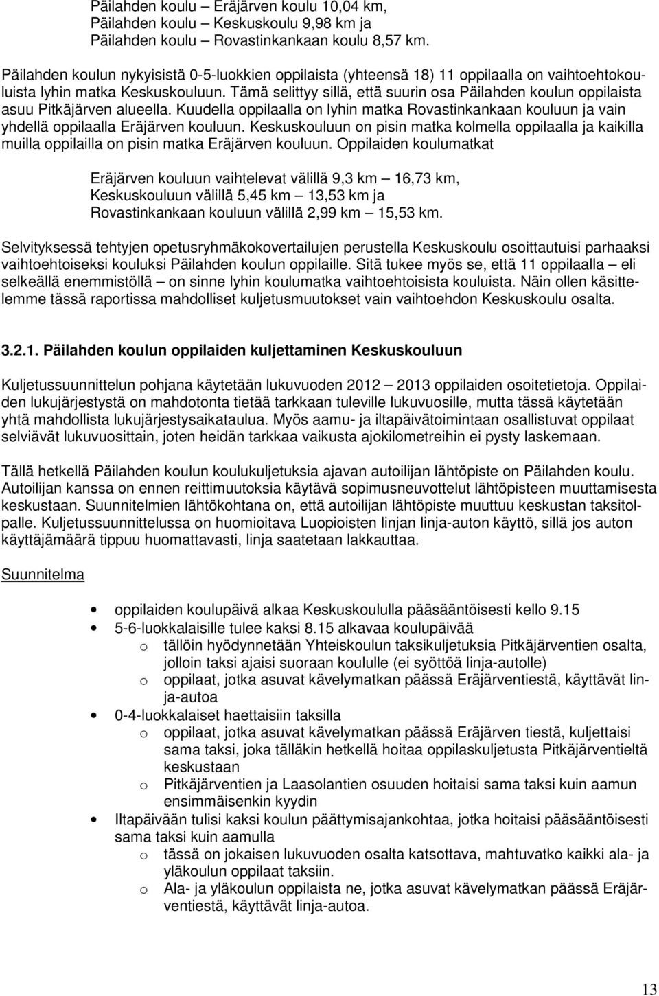 Tämä selittyy sillä, että suurin osa Päilahden koulun oppilaista asuu Pitkäjärven alueella. Kuudella oppilaalla on lyhin matka Rovastinkankaan kouluun ja vain yhdellä oppilaalla Eräjärven kouluun.