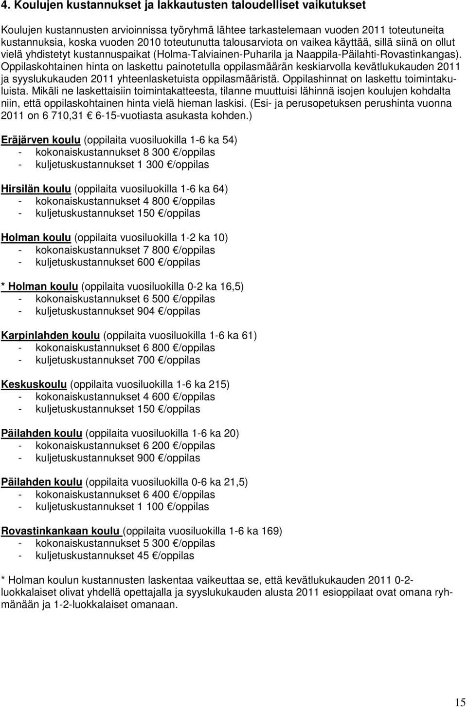 Oppilaskohtainen hinta on laskettu painotetulla oppilasmäärän keskiarvolla kevätlukukauden 2011 ja syyslukukauden 2011 yhteenlasketuista oppilasmääristä. Oppilashinnat on laskettu toimintakuluista.
