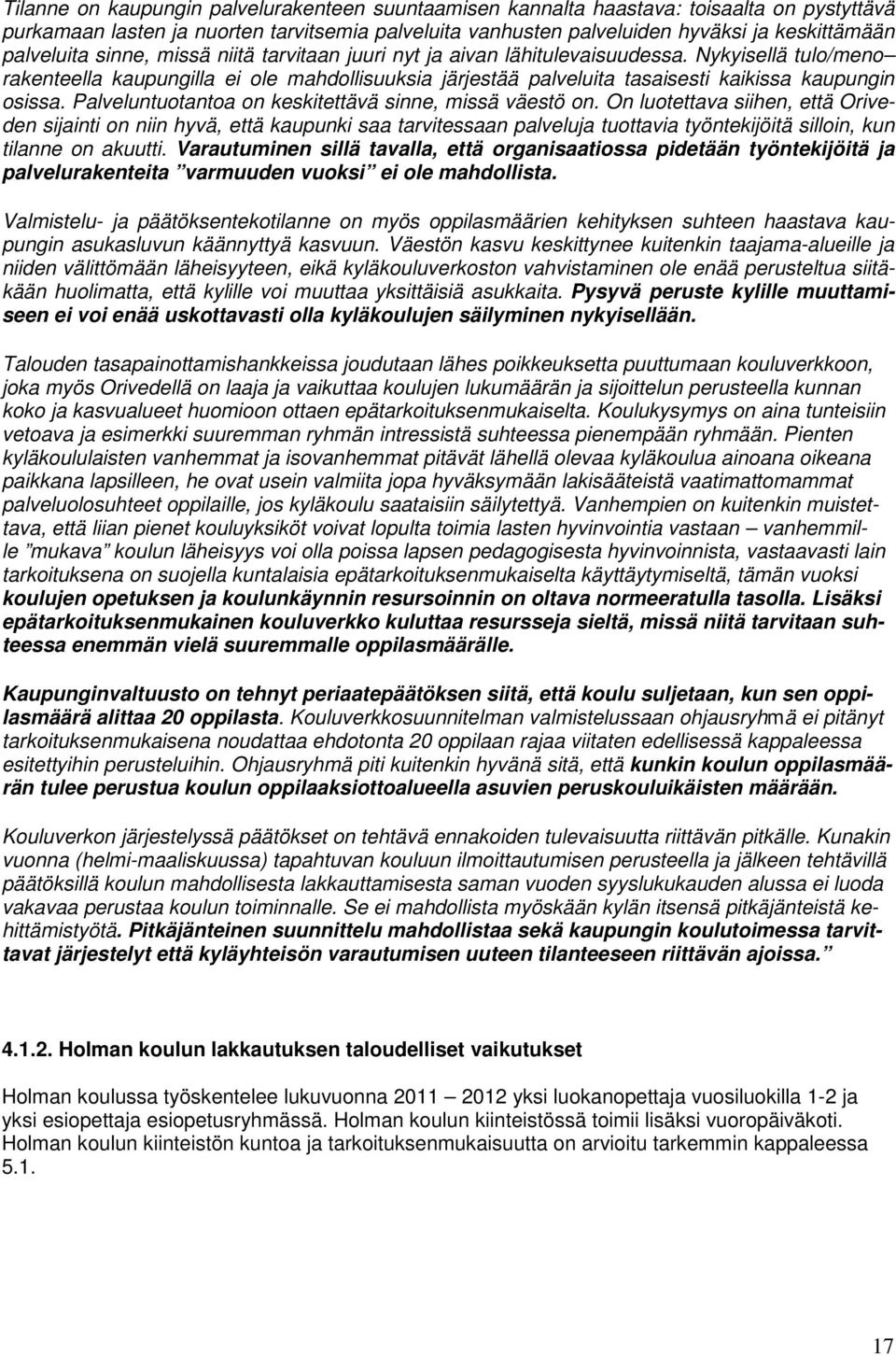 Nykyisellä tulo/meno rakenteella kaupungilla ei ole mahdollisuuksia järjestää palveluita tasaisesti kaikissa kaupungin osissa. Palveluntuotantoa on keskitettävä sinne, missä väestö on.