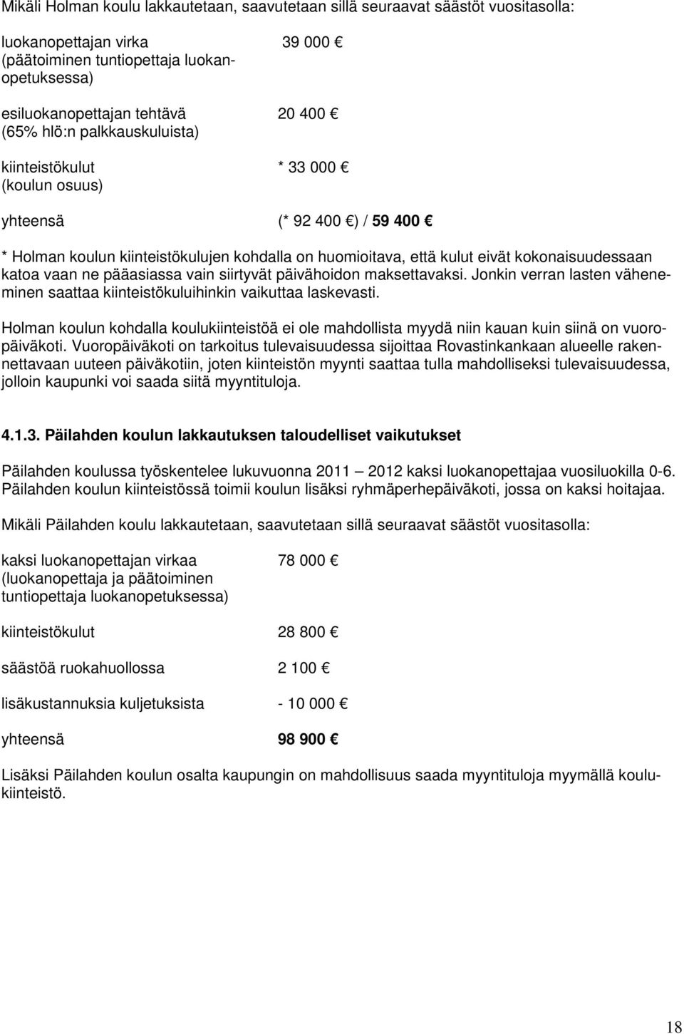 ne pääasiassa vain siirtyvät päivähoidon maksettavaksi. Jonkin verran lasten väheneminen saattaa kiinteistökuluihinkin vaikuttaa laskevasti.