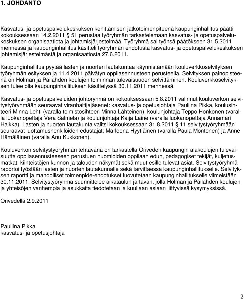 6.2011. Kaupunginhallitus pyytää lasten ja nuorten lautakuntaa käynnistämään kouluverkkoselvityksen työryhmän esityksen ja 11.4.2011 päivätyn oppilasennusteen perusteella.