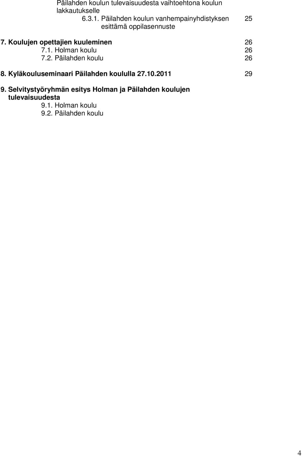 Koulujen opettajien kuuleminen 26 7.1. Holman koulu 26 7.2. Päilahden koulu 26 8.