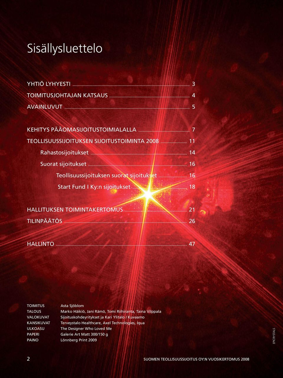 HALLINTO 47 TOIMITUS Asta Sjöblom TALOUS Marko Häikiö, Jani Rämö, Tomi Riihiranta, Taina Vilppala VALOKUVAT Sijoituskohdeyritykset ja Kari Ylitalo / Kuvaamo KANSIKUVAT