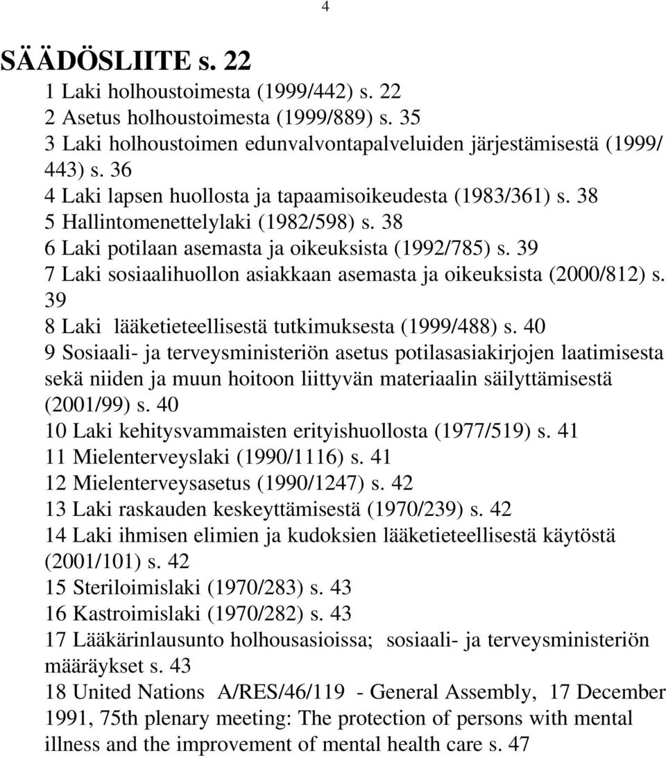 39 7 Laki sosiaalihuollon asiakkaan asemasta ja oikeuksista (2000/812) s. 39 8 Laki lääketieteellisestä tutkimuksesta (1999/488) s.