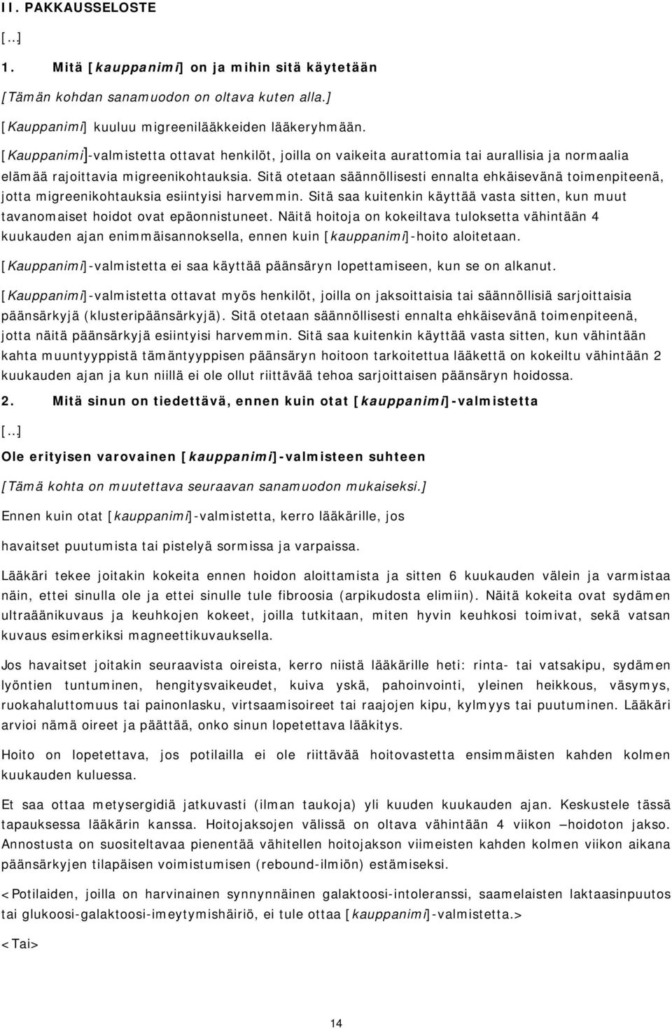 Sitä otetaan säännöllisesti ennalta ehkäisevänä toimenpiteenä, jotta migreenikohtauksia esiintyisi harvemmin. Sitä saa kuitenkin käyttää vasta sitten, kun muut tavanomaiset hoidot ovat epäonnistuneet.