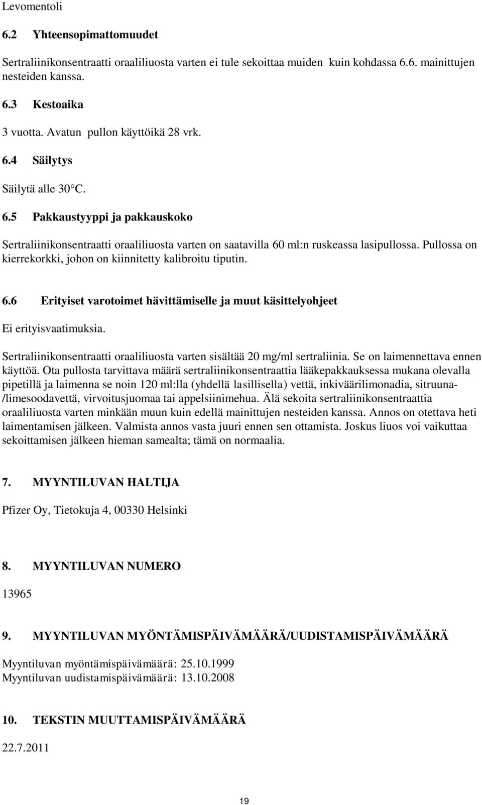 Pullossa on kierrekorkki, johon on kiinnitetty kalibroitu tiputin. 6.6 Erityiset varotoimet hävittämiselle ja muut käsittelyohjeet Ei erityisvaatimuksia.