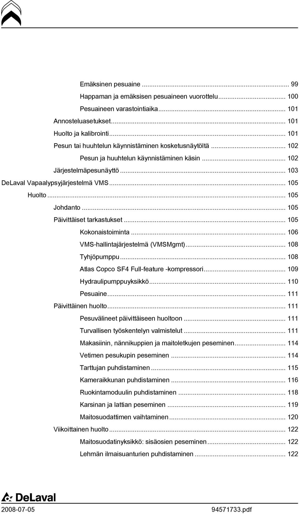 .. 105 Johdanto... 105 Päivittäiset tarkastukset... 105 Kokonaistoiminta... 106 VMS-hallintajärjestelmä (VMSMgmt)... 108 Tyhjöpumppu... 108 Atlas Copco SF4 Full-feature -kompressori.