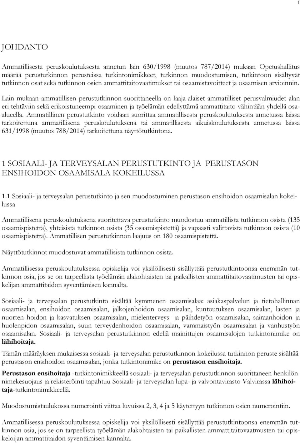 Lain mukaan ammatillisen perustutkinnon suorittaneella on laaja-alaiset ammatilliset perusvalmiudet alan eri tehtäviin sekä erikoistuneempi osaaminen ja työelämän edellyttämä ammattitaito vähintään