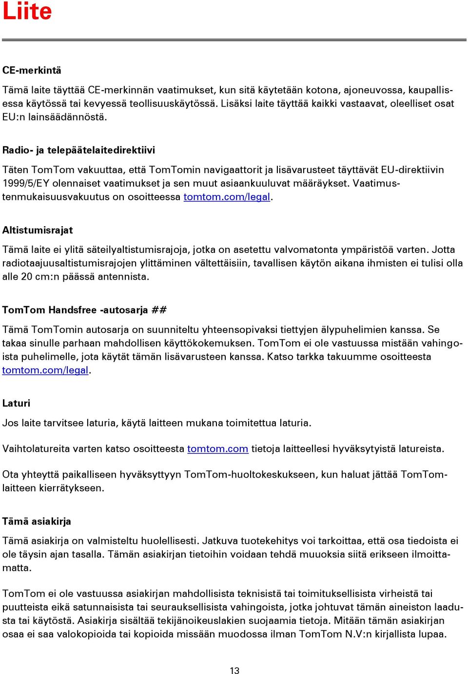 Radio- ja telepäätelaitedirektiivi Täten TomTom vakuuttaa, että TomTomin navigaattorit ja lisävarusteet täyttävät EU-direktiivin 1999/5/EY olennaiset vaatimukset ja sen muut asiaankuuluvat määräykset.