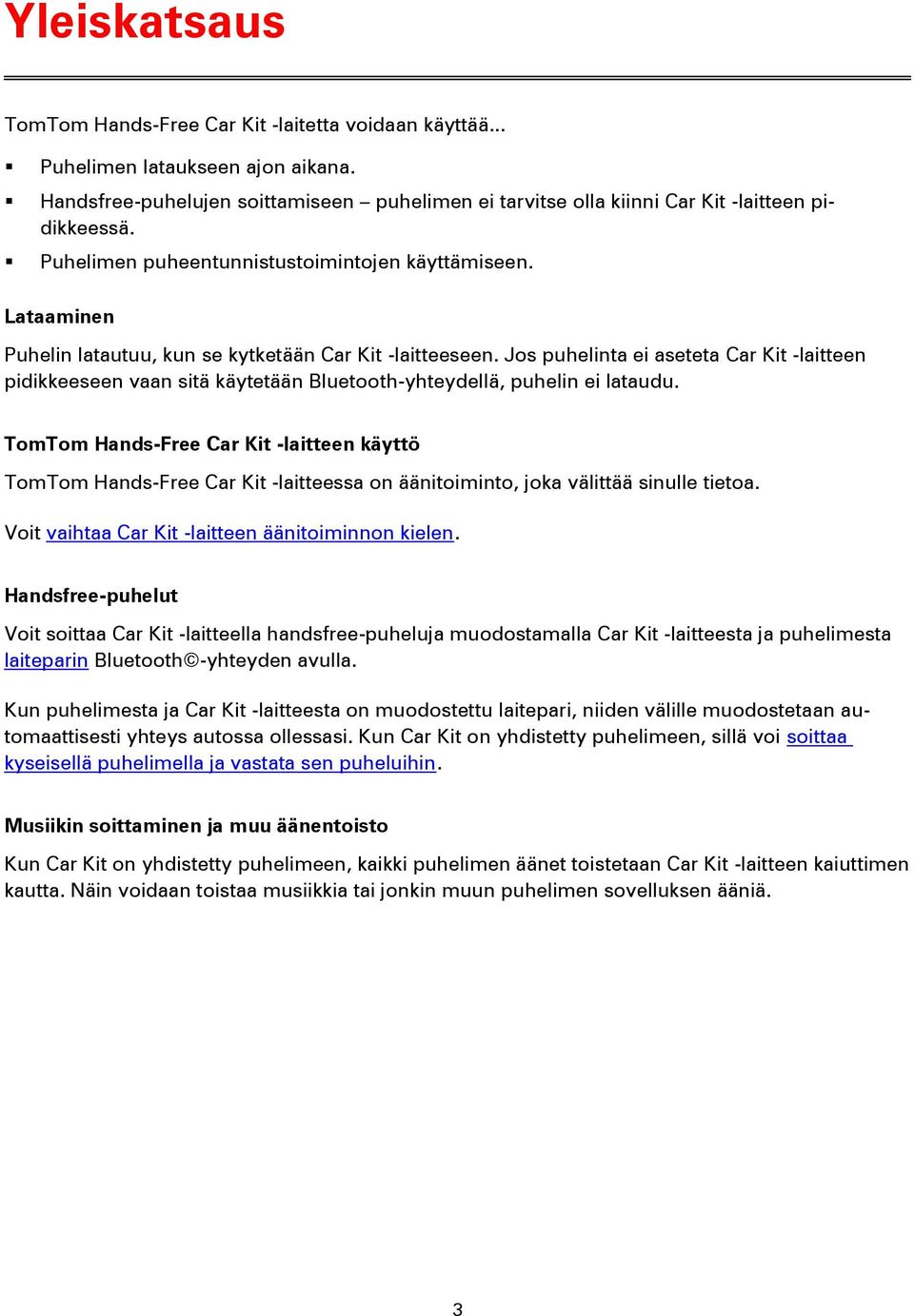 Jos puhelinta ei aseteta Car Kit -laitteen pidikkeeseen vaan sitä käytetään Bluetooth-yhteydellä, puhelin ei lataudu.