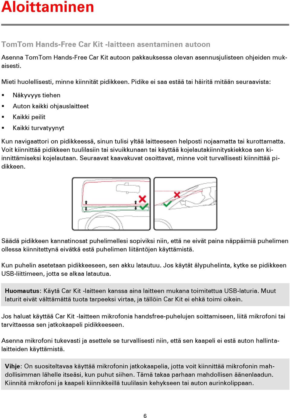 Pidike ei saa estää tai häiritä mitään seuraavista: Näkyvyys tiehen Auton kaikki ohjauslaitteet Kaikki peilit Kaikki turvatyynyt Kun navigaattori on pidikkeessä, sinun tulisi yltää laitteeseen