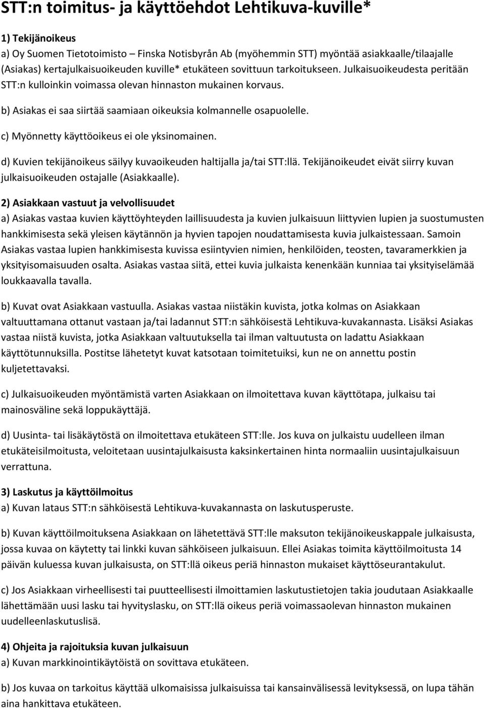 c) Myönnetty käyttöoikeus ei ole yksinomainen. d) Kuvien tekijänoikeus säilyy kuvaoikeuden haltijalla ja/tai STT:llä. Tekijänoikeudet eivät siirry kuvan julkaisuoikeuden ostajalle (Asiakkaalle).