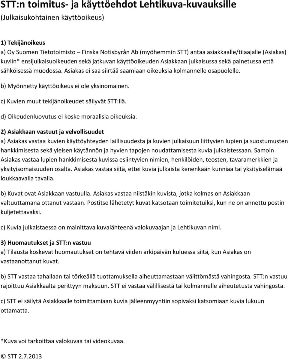 c) Kuvien muut tekijänoikeudet säilyvät STT:llä. d) Oikeudenluovutus ei koske moraalisia oikeuksia. rajoittuu Asiakkaalta perittyyn maksuun.