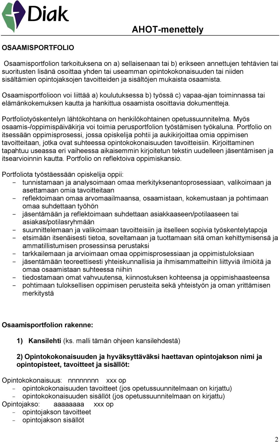 Osaamisportfolioon voi liittää a) koulutuksessa b) työssä c) vapaa-ajan toiminnassa tai elämänkokemuksen kautta ja hankittua osaamista osoittavia dokumentteja.