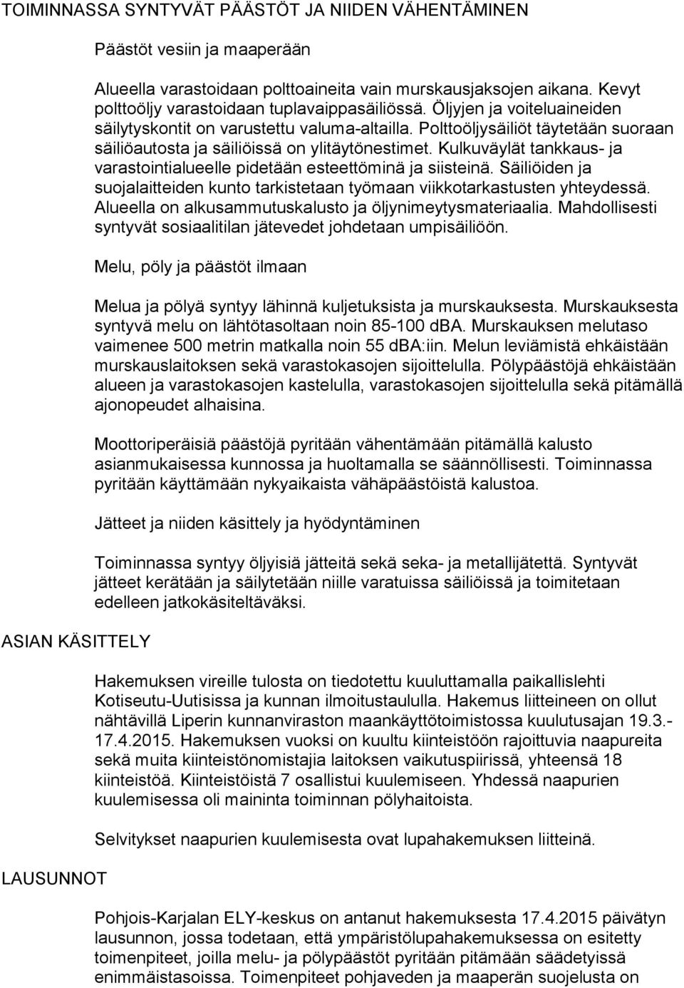 Polttoöljysäiliöt täytetään suoraan säiliöautosta ja säiliöissä on ylitäytönestimet. Kulkuväylät tankkaus- ja varastointialueelle pidetään esteettöminä ja siisteinä.