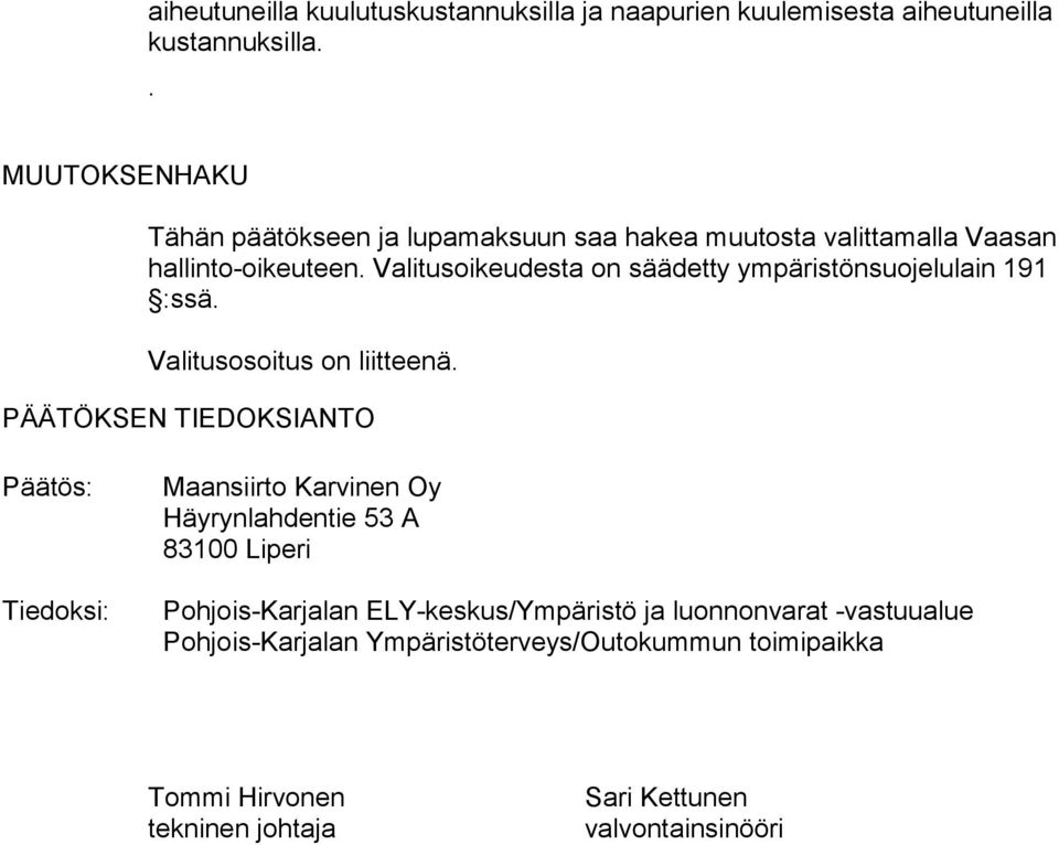 Valitusoikeudesta on säädetty ympäristönsuojelulain 191 :ssä. Valitusosoitus on liitteenä.