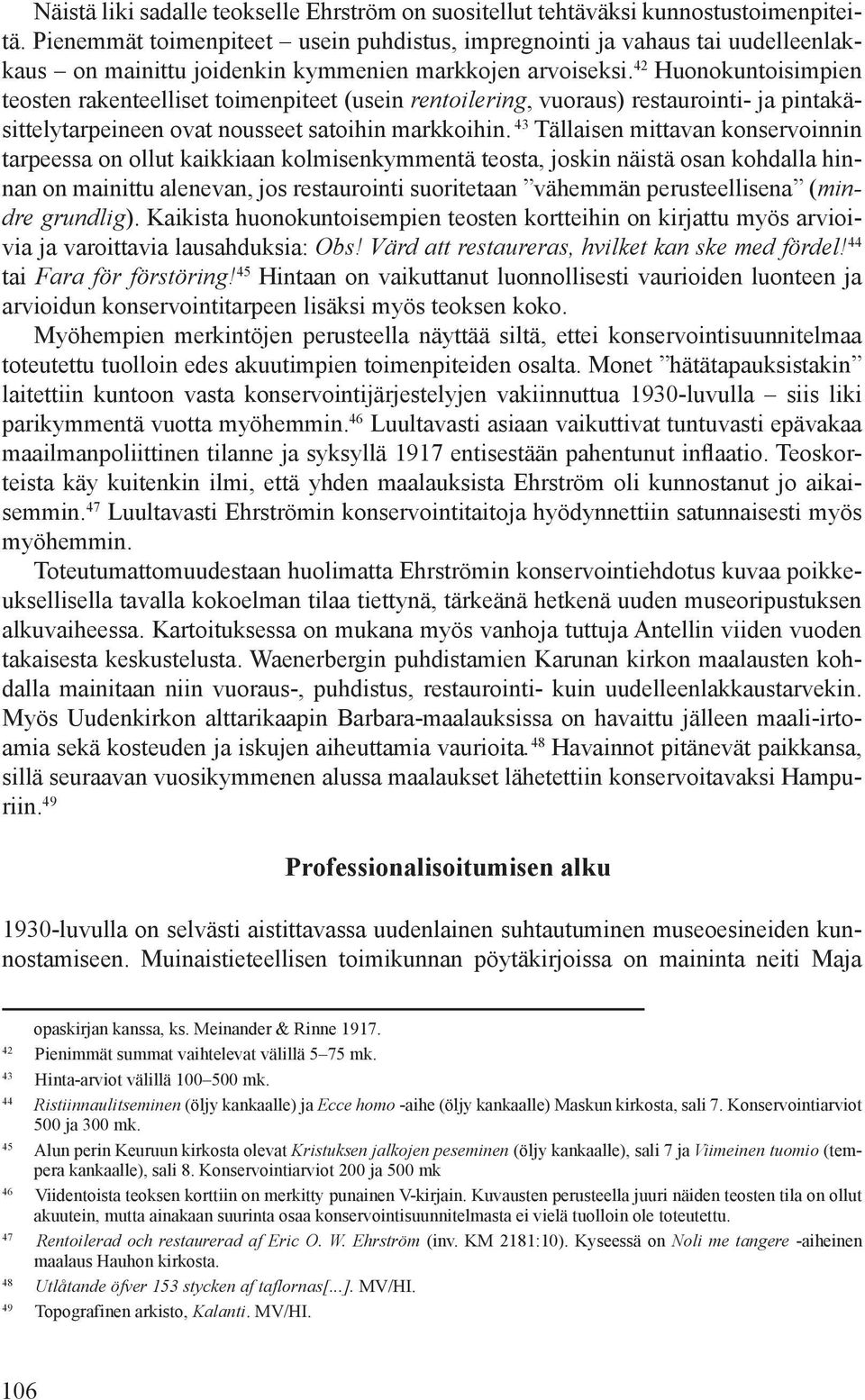 42 Huonokuntoisimpien teosten rakenteelliset toimenpiteet (usein rentoilering, vuoraus) restaurointi- ja pintakäsittelytarpeineen ovat nousseet satoihin markkoihin.