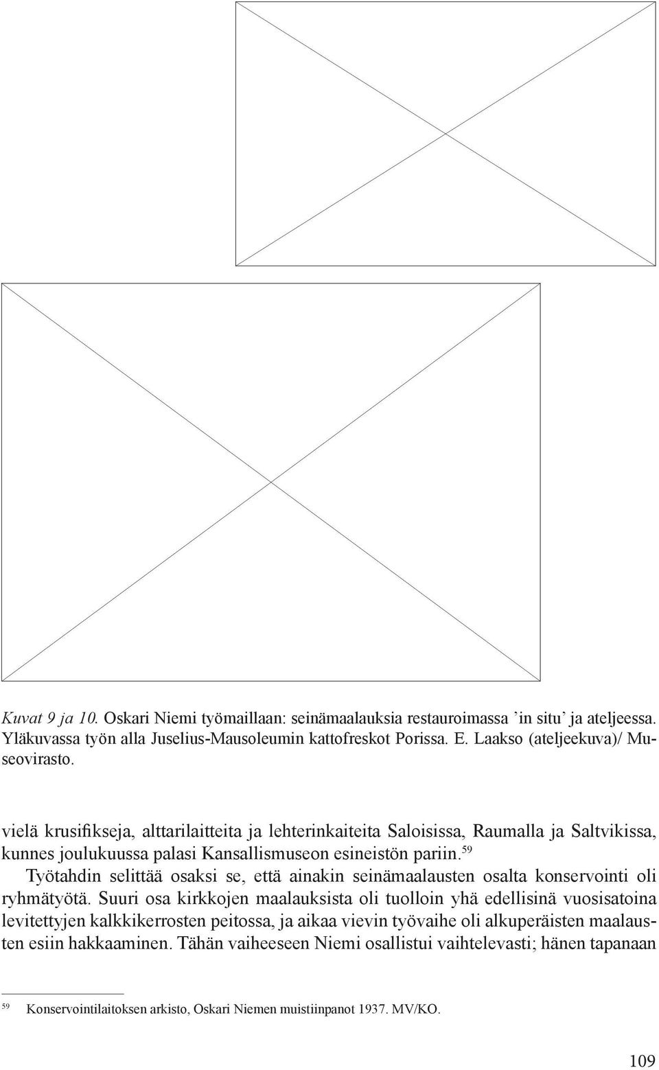 59 Työtahdin selittää osaksi se, että ainakin seinämaalausten osalta konservointi oli ryhmätyötä.