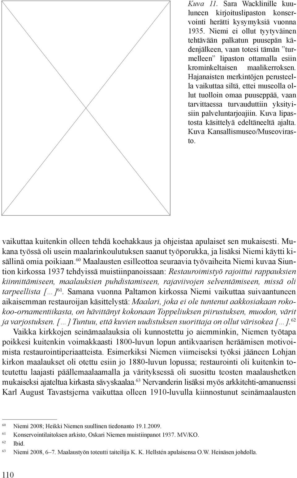 Hajanaisten merkintöjen perusteella vaikuttaa siltä, ettei museolla ollut tuolloin omaa puuseppää, vaan tarvittaessa turvauduttiin yksityisiin palveluntarjoajiin.