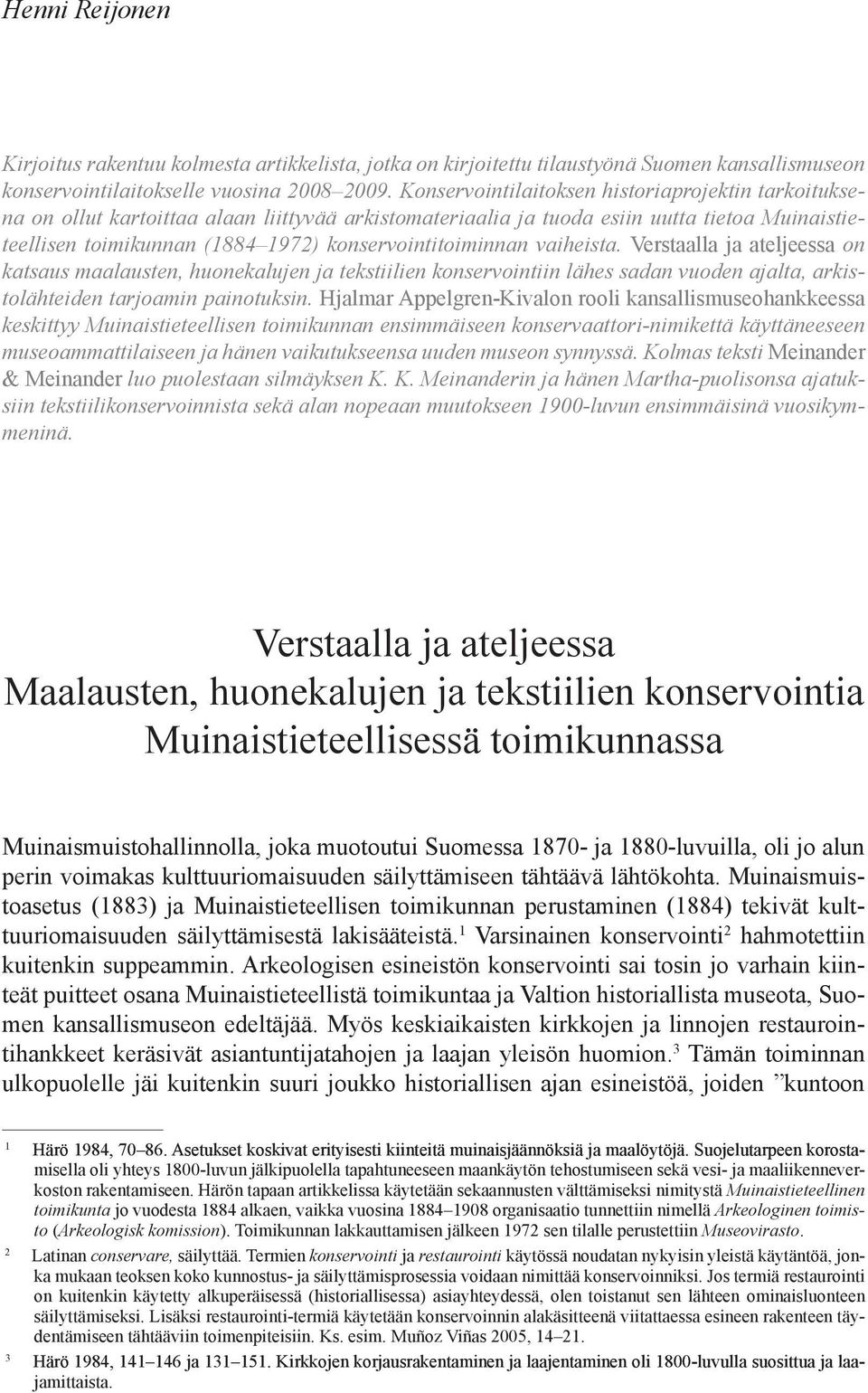 konservointitoiminnan vaiheista. Verstaalla ja ateljeessa on katsaus maalausten, huonekalujen ja tekstiilien konservointiin lähes sadan vuoden ajalta, arkistolähteiden tarjoamin painotuksin.