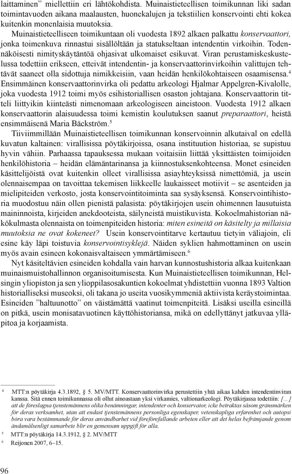 Muinaistieteelliseen toimikuntaan oli vuodesta 1892 alkaen palkattu konservaattori, jonka toimenkuva rinnastui sisällöltään ja statukseltaan intendentin virkoihin.