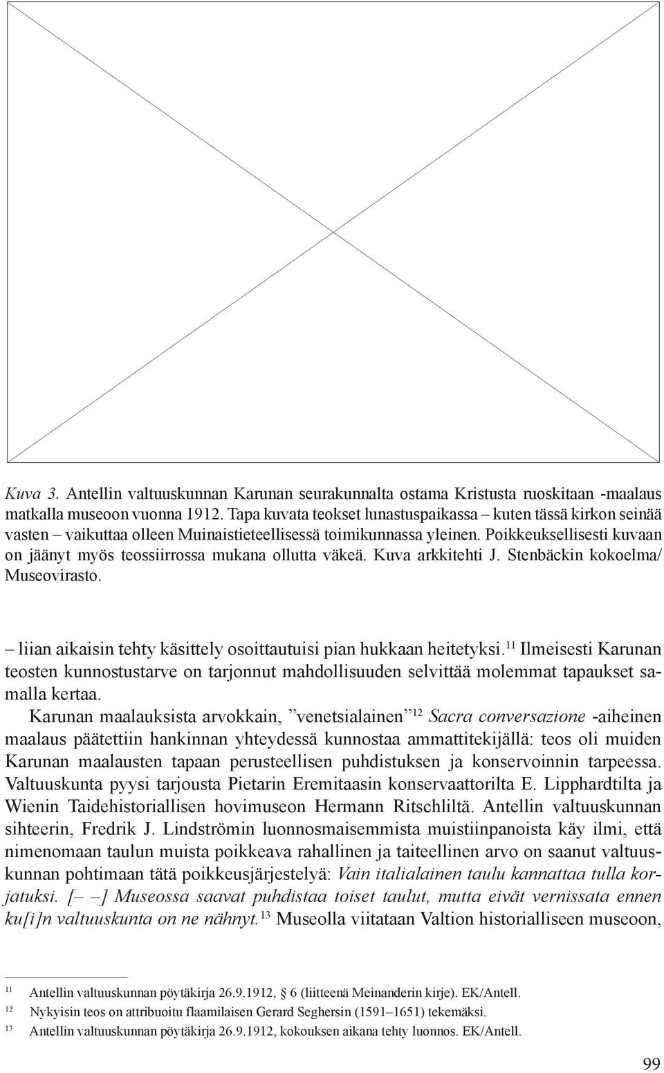Poikkeuksellisesti kuvaan on jäänyt myös teossiirrossa mukana ollutta väkeä. Kuva arkkitehti J. Stenbäckin kokoelma/ Museovirasto. liian aikaisin tehty käsittely osoittautuisi pian hukkaan heitetyksi.