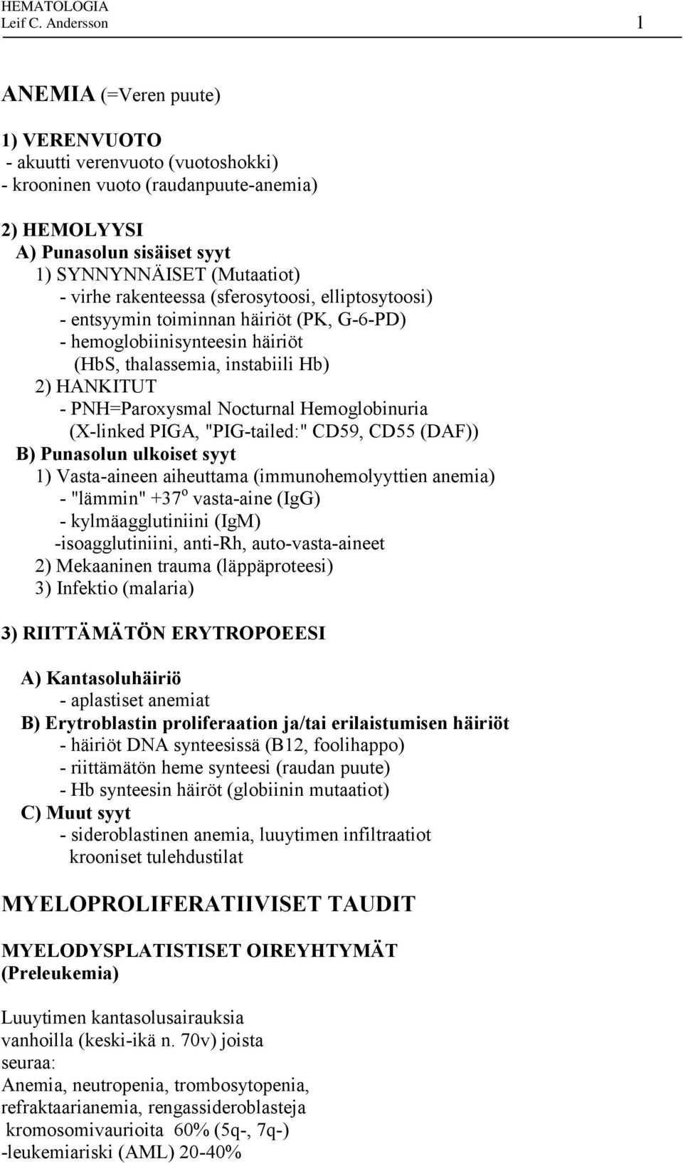 rakenteessa (sferosytoosi, elliptosytoosi) - entsyymin toiminnan häiriöt (PK, G-6-PD) - hemoglobiinisynteesin häiriöt (HbS, thalassemia, instabiili Hb) 2) HANKITUT - PNH=Paroxysmal Nocturnal