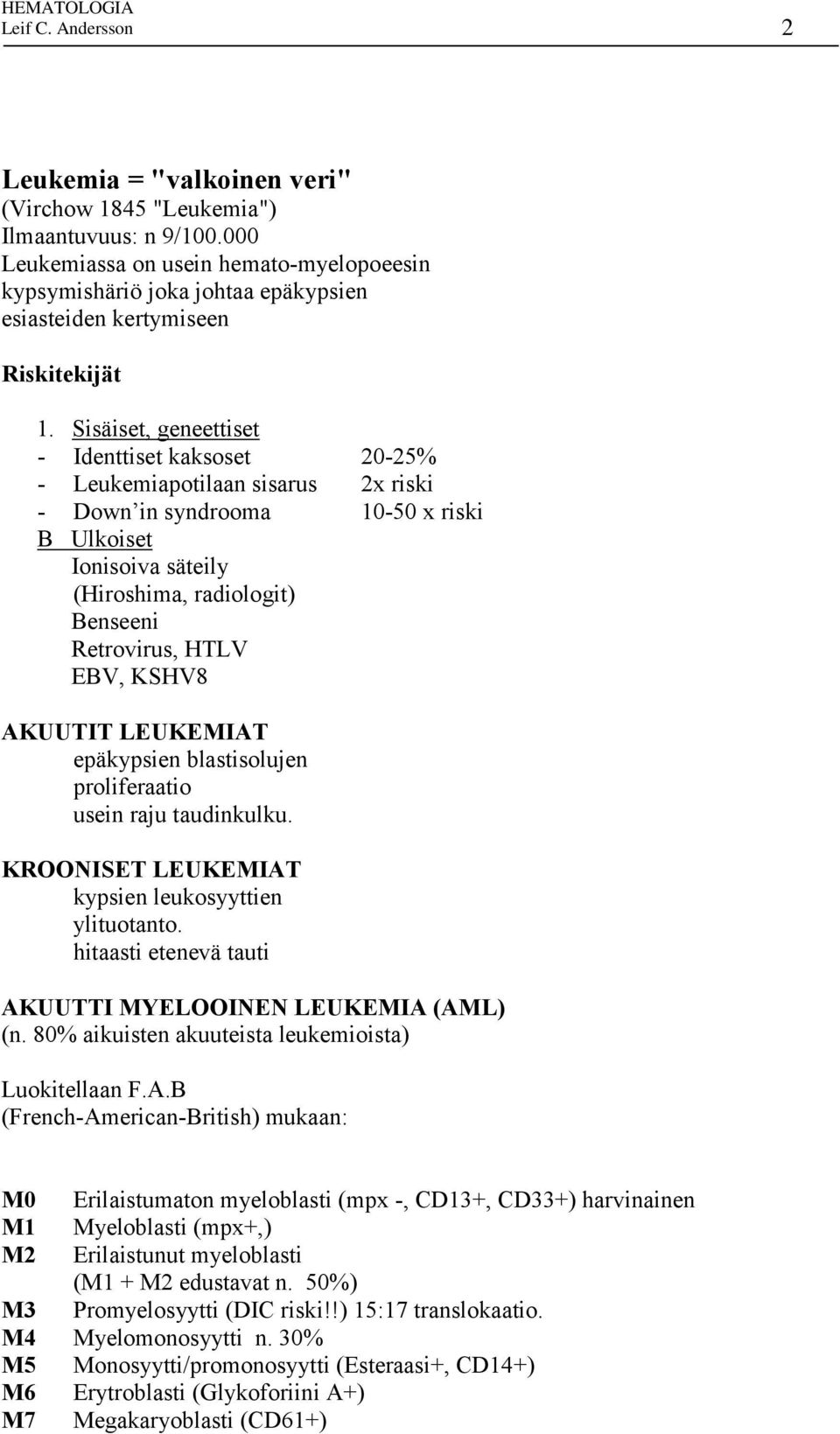 Sisäiset, geneettiset - Identtiset kaksoset 20-25% - Leukemiapotilaan sisarus 2x riski - Down in syndrooma 10-50 x riski B Ulkoiset Ionisoiva säteily (Hiroshima, radiologit) Benseeni Retrovirus, HTLV