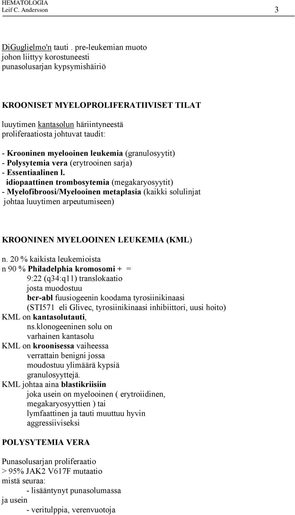 myelooinen leukemia (granulosyytit) - Polysytemia vera (erytrooinen sarja) - Essentiaalinen l.