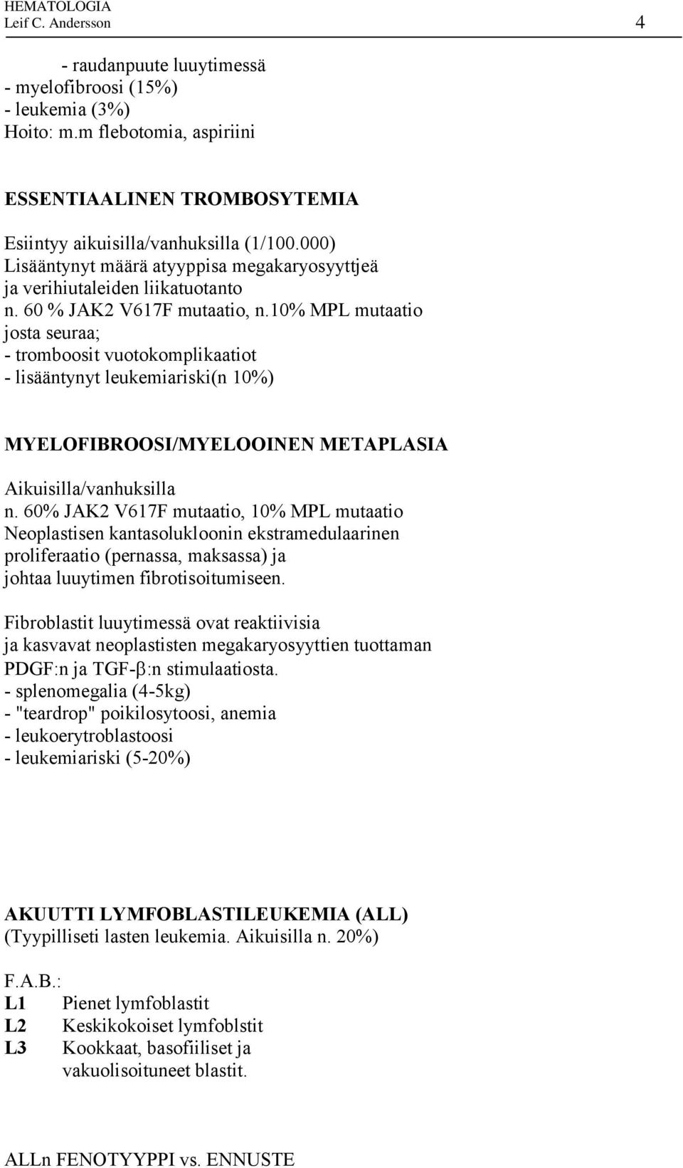 10% MPL mutaatio josta seuraa; - tromboosit vuotokomplikaatiot - lisääntynyt leukemiariski(n 10%) MYELOFIBROOSI/MYELOOINEN METAPLASIA Aikuisilla/vanhuksilla n.