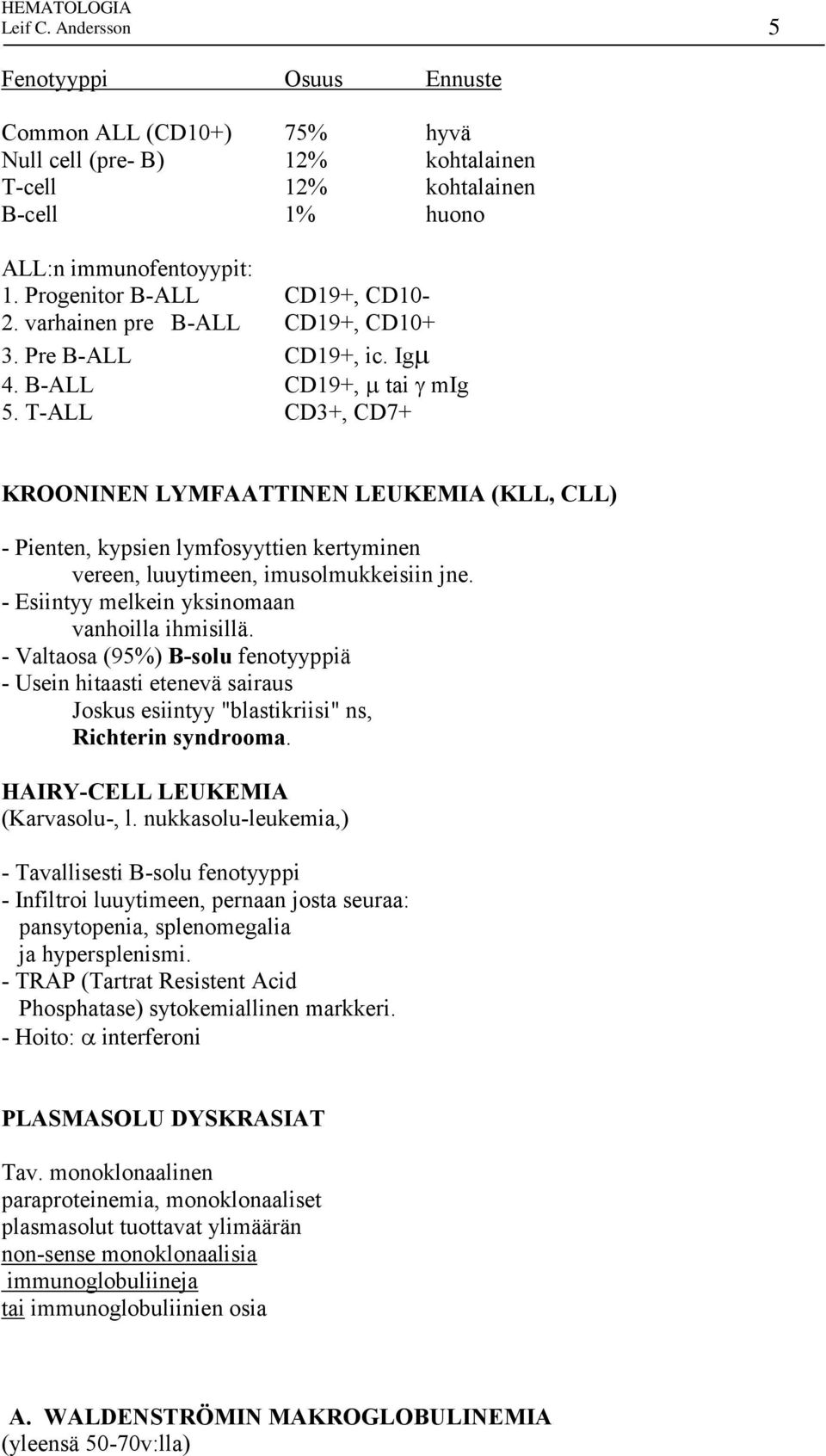 T-ALL CD3+, CD7+ KROONINEN LYMFAATTINEN LEUKEMIA (KLL, CLL) - Pienten, kypsien lymfosyyttien kertyminen vereen, luuytimeen, imusolmukkeisiin jne. - Esiintyy melkein yksinomaan vanhoilla ihmisillä.