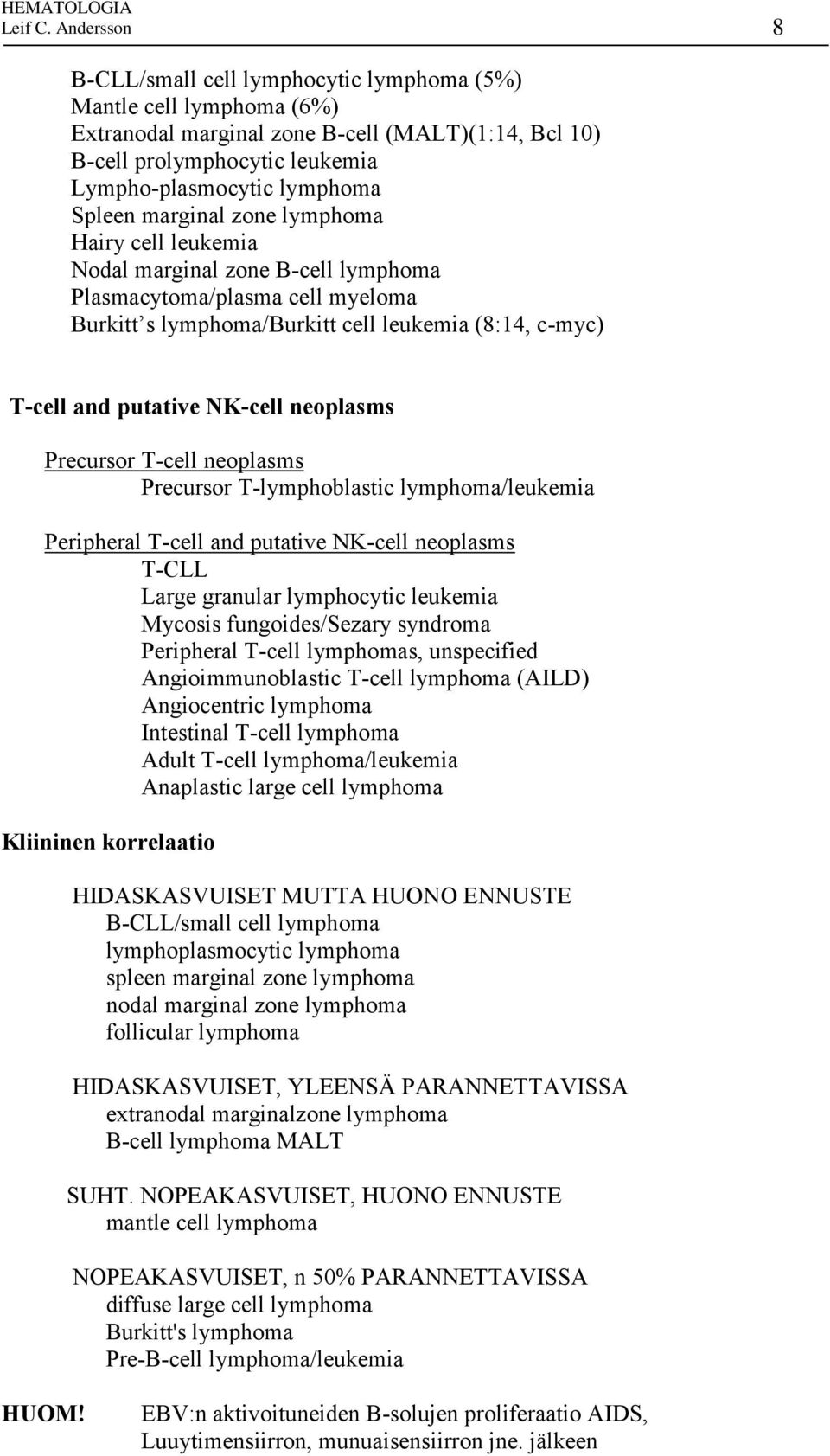 marginal zone lymphoma Hairy cell leukemia Nodal marginal zone B-cell lymphoma Plasmacytoma/plasma cell myeloma Burkitt s lymphoma/burkitt cell leukemia (8:14, c-myc) T-cell and putative NK-cell