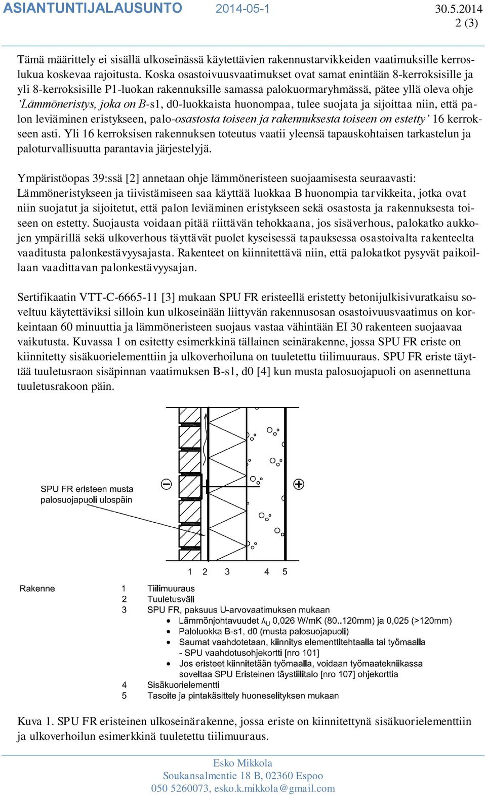 d0-luokkaista huonompaa, tulee suojata ja sijoittaa niin, että palon leviäminen eristykseen, palo-osastosta toiseen ja rakennuksesta toiseen on estetty 16 kerrokseen asti.