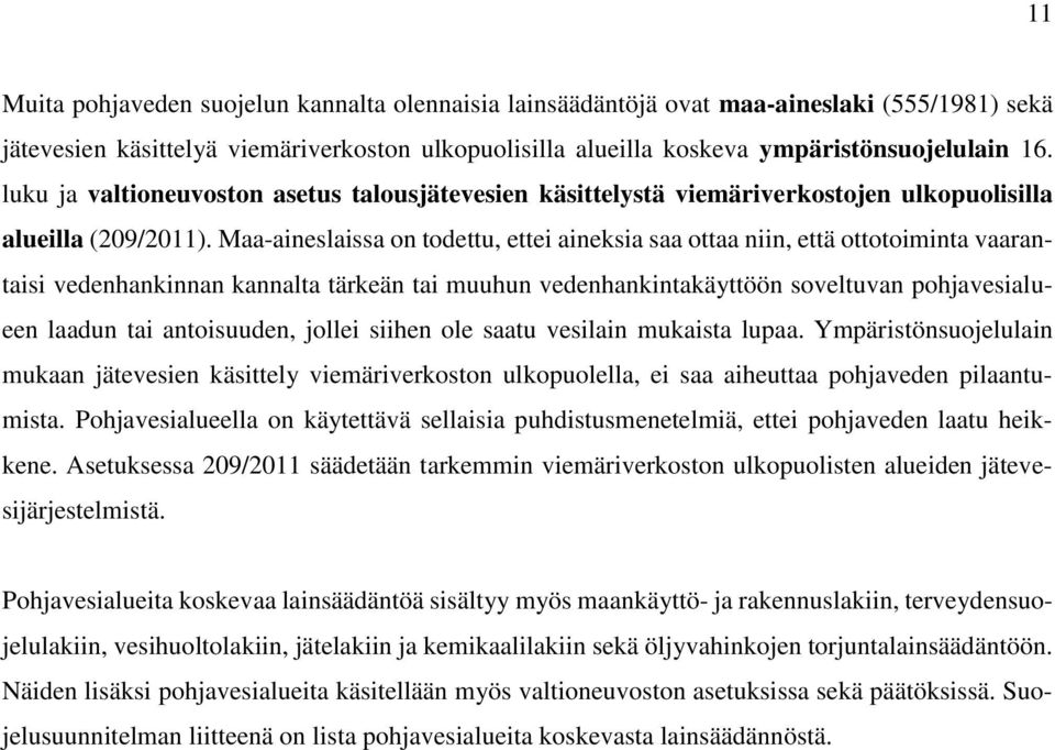 Maa-aineslaissa on todettu, ettei aineksia saa ottaa niin, että ottotoiminta vaarantaisi vedenhankinnan kannalta tärkeän tai muuhun vedenhankintakäyttöön soveltuvan pohjavesialueen laadun tai