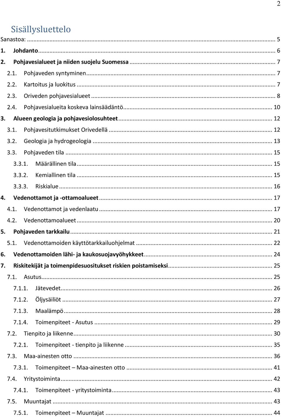 .. 15 Määrällinen tila... 15 Kemiallinen tila... 15 Riskialue... 16 4. Vedenottamot ja -ottamoalueet... 17 Vedenottamot ja vedenlaatu... 17 Vedenottamoalueet... 20 5. Pohjaveden tarkkailu.