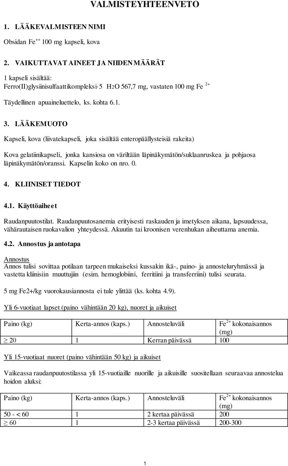 LÄÄKEMUOTO Kapseli, kova (liivatekapseli, joka sisältää enteropäällysteisiä rakeita) Kova gelatiinikapseli, jonka kansiosa on väriltään läpinäkymätön/suklaanruskea ja pohjaosa läpinäkymätön/oranssi.