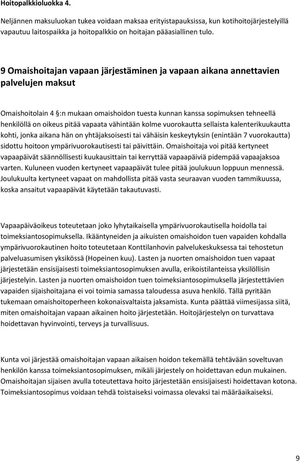 vähintään kolme vuorokautta sellaista kalenterikuukautta kohti, jonka aikana hän on yhtäjaksoisesti tai vähäisin keskeytyksin (enintään 7 vuorokautta) sidottu hoitoon ympärivuorokautisesti tai