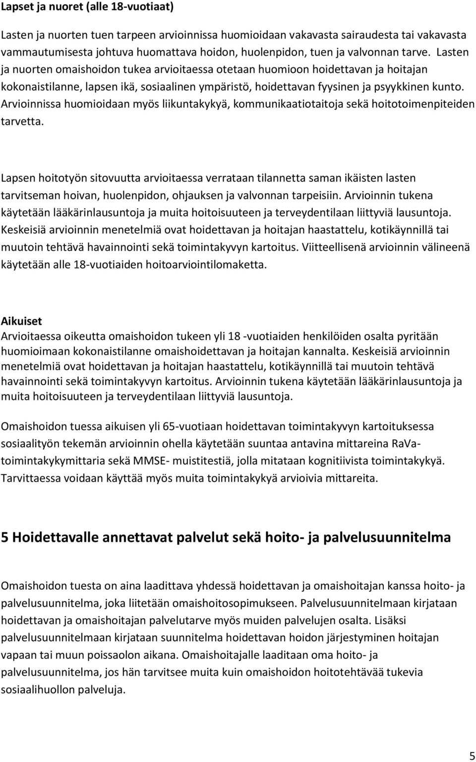 Arvioinnissa huomioidaan myös liikuntakykyä, kommunikaatiotaitoja sekä hoitotoimenpiteiden tarvetta.