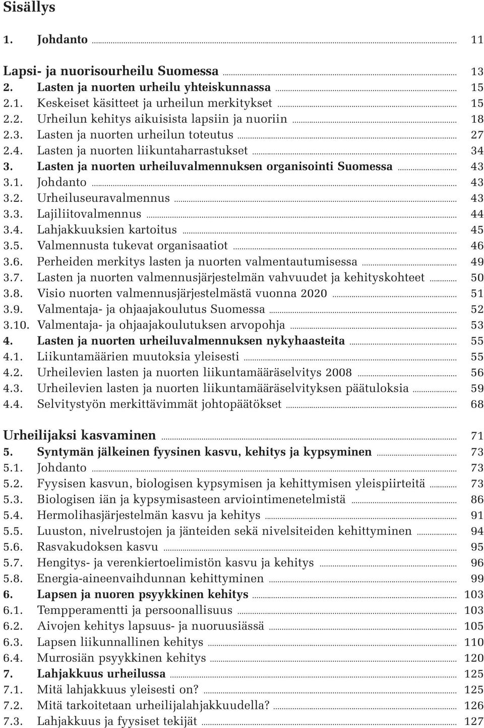 .. 43 3.3. Lajiliitovalmennus... 44 3.4. Lahjakkuuksien kartoitus... 45 3.5. Valmennusta tukevat organisaatiot... 46 3.6. Perheiden merkitys lasten ja nuorten valmentautumisessa... 49 3.7.