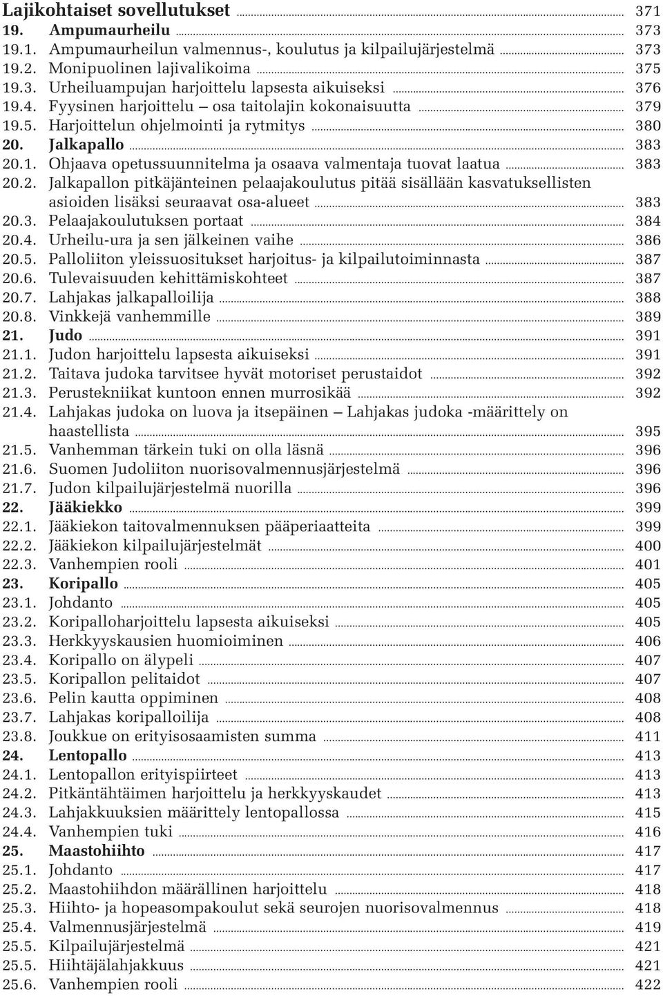 .. 383 20.2. Jalkapallon pitkäjänteinen pelaajakoulutus pitää sisällään kasvatuksellisten asioiden lisäksi seuraavat osa-alueet... 383 20.3. Pelaajakoulutuksen portaat... 384 